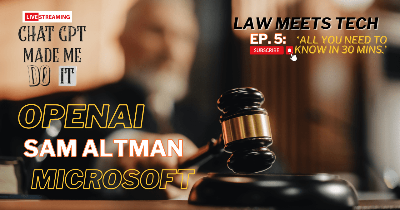 Ep. 5: 'LAW MEETS TECH IN 30 MINS. Q&A ON TRENDING OPENAI, SAM ALTMAN & MICROSOFT'